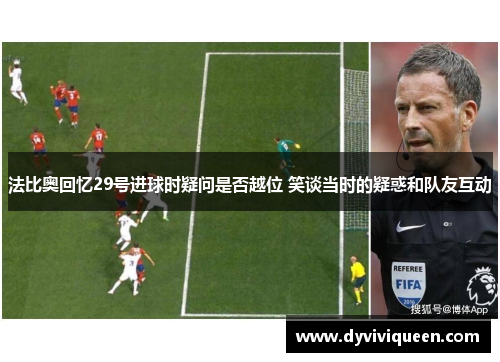 法比奥回忆29号进球时疑问是否越位 笑谈当时的疑惑和队友互动